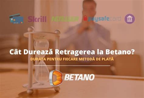 cat dureaza retragerea la betano,retragerea la betano